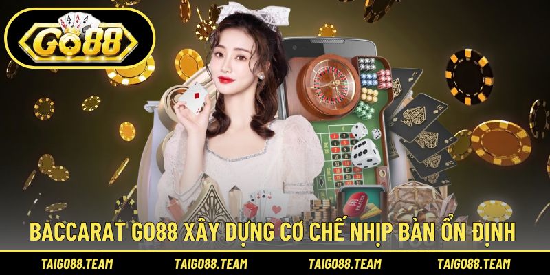 Baccarat GO88 xây dựng cơ chế nhịp bàn ổn định cho tân binh