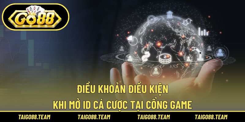 Điều khoản điều kiện khi mở ID cá cược tại cổng game