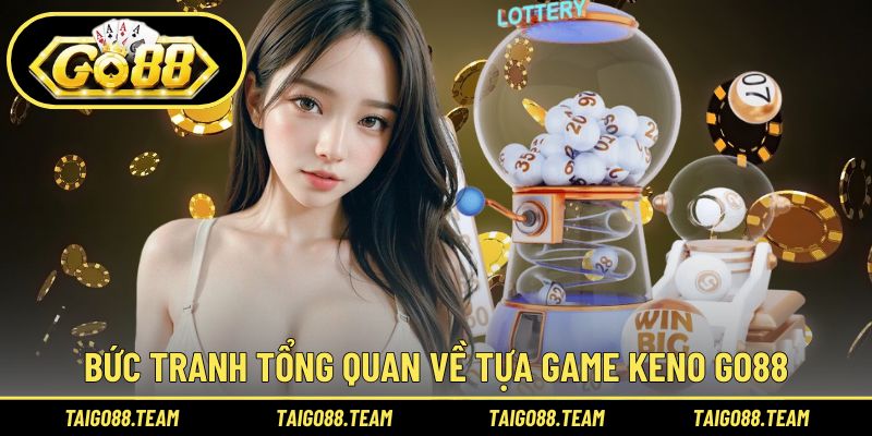 Bức tranh tổng quan về tựa game Keno GO88