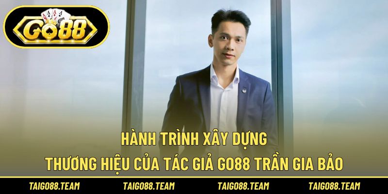 Hành trình xây dựng thương hiệu của tác giả GO88 Trần Gia Bảo