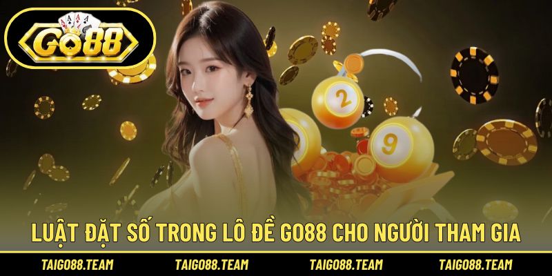 Luật đặt số trong lô đề GO88 cho người tham gia