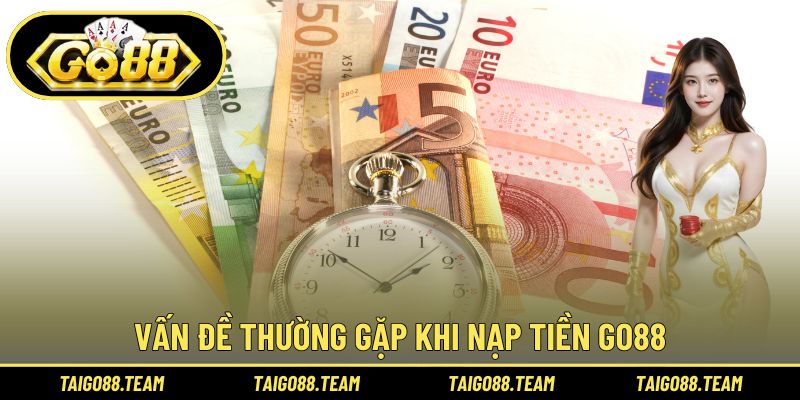 Vấn đề thường gặp khi nạp tiền GO88
